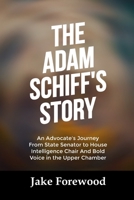 THE ADAM SCHIFF’S STORY: An Advocate's Journey From State Senator to House Intelligence Chair And Bold Voice in the Upper Chamber B0FTMG4KRQ Book Cover
