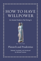 How to Have Willpower: An Ancient Guide to Not Giving in 0691220344 Book Cover