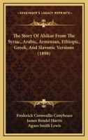 The Story Of Ahikar From The Syriac, Arabic, Armenian, Ethiopic, Greek, And Slavonic Versions 116592577X Book Cover