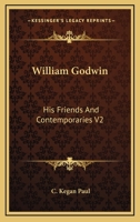 William Godwin: His Friends and Contemporaries V2 1162942991 Book Cover