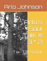 Arlo's Soul Talk # 3 * 2: Life So Far B0DKFWRP1M Book Cover