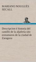 Descripcion é historia del castillo de la aljafería 1249007097 Book Cover
