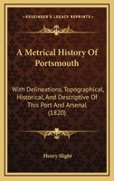 A Metrical History Of Portsmouth: With Delineations, Topographical, Historical, And Descriptive Of This Port And Arsenal 1022049070 Book Cover