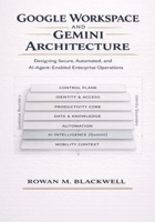 Google Workspace and Gemini Architecture: Designing Secure, Automated, and AI-Agent–Enabled Enterprise Operations B0GQB5T64L Book Cover