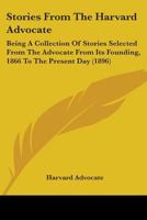 Stories From The Harvard Advocate: Being A Collection Of Stories Selected From The Advocate From Its Founding, 1866 To The Present Day 1165784874 Book Cover