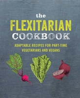 The Flexitarian Cookbook: Adaptable recipes for part-time vegetarians and vegans 1788791460 Book Cover