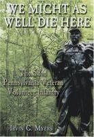 We Might As Well Die Here: The 53rd Pennsylvania Veteran Volunteer Infantry 1572493755 Book Cover