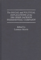 The Social and Political Implications of the 1984 Jesse Jackson Presidential Campaign (Praeger Series in Political Economy) 0275927857 Book Cover