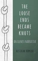 The Loose Ends Became Knots: An Illness Narrative 161846048X Book Cover