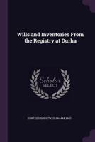 Wills and Inventories from the Registry at Durha 1378650670 Book Cover