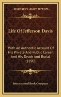 Life Of Jefferson Davis: With An Authentic Account Of His Private And Public Career, And His Death And Burial 114727813X Book Cover