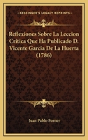 Reflexiones Sobre La Leccion Cr�tica Que Ha Publicado D. Vicente Garcia De La Huerta 1166161749 Book Cover