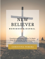 New Believer Workbook: Foundational Gospel Truths To Begin Your Relationship With Christ Jesus 1955800006 Book Cover