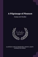 A Pilgrimage Of Pleasure: Essays And Studies 0548731543 Book Cover