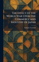 The Effect of the World War Upon the Commerce and Industry of Japan 1025623401 Book Cover