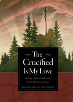 The Crucified Is My Love: Morning and Evening Devotions for the Holy Season of Lent 0874860423 Book Cover