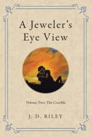 A Jeweler's Eye View: Volume Two: the Crucible 1665701056 Book Cover