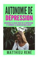 Autonomie de D�pression: D�couvrez La Cause Vraie de la D�pression Et Comment La Gu�rir Naturellement 1545002835 Book Cover