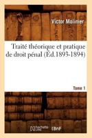 Traita(c) Tha(c)Orique Et Pratique de Droit Pa(c)Nal. Tome 1 (A0/00d.1893-1894) 201277458X Book Cover