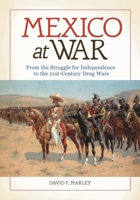Mexico at War: From the Struggle for Independence to the 21st-Century Drug Wars 1610694279 Book Cover