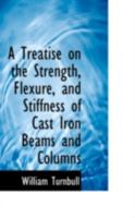 A Treatise on the Strength, Flexure, and Stiffness of Cast Iron Beams and Columns 0559234813 Book Cover