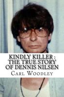 Kindly Killer: The True Story of Dennis Nilsen 153024790X Book Cover