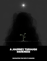 A Journey Through Darkness: Navigating The Path To Healing B0FP9JSHN5 Book Cover