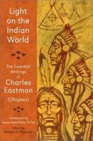 Light on the Indian World: The Essential Writings of Charles Eastman (Ohiyesa) 0941532305 Book Cover