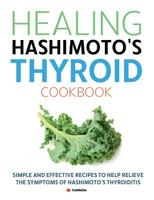 Healing Hashimoto's Thyroid Cookbook: Simple and effective recipes to help relieve the symptoms of Hashimoto’s Thyroiditis 1912511940 Book Cover