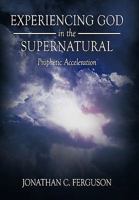 Experiencing God in the Supernatural: Prophetic Acceleration 1452012261 Book Cover