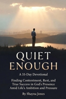 Quiet Enough: A 33-Day Devotional: Finding Contentment, Rest, and True Success in God’s Presence Amid Life’s Ambition and Pressure (Contentment & Simplicity) B0GXRYB4T8 Book Cover