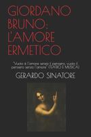 GIORDANO BRUNO: L'AMORE ERMETICO: "Vuoto è l’amore senza il pensiero, vuoto il pensiero senza l’amore" (TEATRO E MUSICA) 1724164368 Book Cover