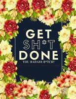 Get Sh*t Done, You Badass B*tch! (2020 Daily, Weekly, Monthly Planner): Funny 2020 Calendar Schedule Diary For Women (Fun Sarcastic Cussing Quotes Inside )- Floral Edition 108133827X Book Cover