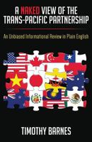 A Naked View of the Trans-Pacific Partnership: An Unbiased Informational Review in Plain English 1457549662 Book Cover