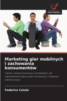 Marketing gier mobilnych i zachowania konsumentów: Trendy i analizy branzowe z przykladami, jak zaprojektowac lepszy lejek monetyzacji i zwiekszyc Lifetime Value (Polish Edition) 6208781663 Book Cover