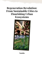 Regeneration Revolution: From Sustainable Cities to Flourishing Urban Ecosystems 3384254295 Book Cover