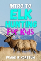 Intro to Elk Hunting for Kids B0BF31V55V Book Cover