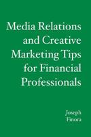 Media Relations and Creative Marketing Tips for Financial Professionals 141966610X Book Cover