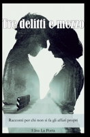 Tre delitti e mezzo: Racconti per chi non si fa gli affari propri B0C7JFWYZJ Book Cover