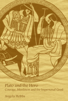 Plato and the Hero: Courage, Manliness and the Impersonal Good 0521028973 Book Cover