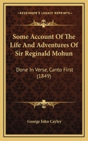 Some Account Of The Life And Adventures Of Sir Reginald Mohun: Done In Verse, Canto First 1164870343 Book Cover