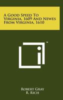 A Good Speed to Virginia, 1609 and Newes from Virginia, 1610 1258253828 Book Cover