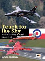 Teach for the Sky: British Training Aircraft Since 1945 190210966X Book Cover