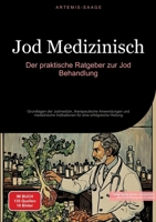 Jod Medizinisch: Der praktische Ratgeber zur Jod Behandlung: Grundlagen der Jodmedizin, therapeutische Anwendungen und medizinische Indikationen für eine erfolgreiche Heilung (German Edition) 3384478797 Book Cover