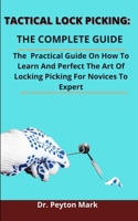 Tactical Lock Picking: The Complete Guide: The Practical Guide On How To Learn And Perfect The Art Of Locking Picking From Novices To Expert B0932JC9Y8 Book Cover