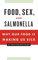 Food, Sex, and Salmonella: Why Our Food Is Making Us Sick 1553652711 Book Cover