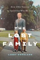 The Lost Family: How DNA Testing Is Uncovering Secrets, Reuniting Relatives, and Upending Who We Are