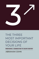 The Three Most Important Decisions of Your Life: Preparing a Generation to Shape Destiny (Kingdom living) 1948330253 Book Cover