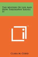 The Mystery of Life and How Theosophy Solves It 1258117991 Book Cover