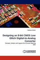 Designing an 8-bit CMOS Low Glitch Digital-to-Analog Converter: Concept, Analysis and Layout of an Current Steering DAC 3838390822 Book Cover